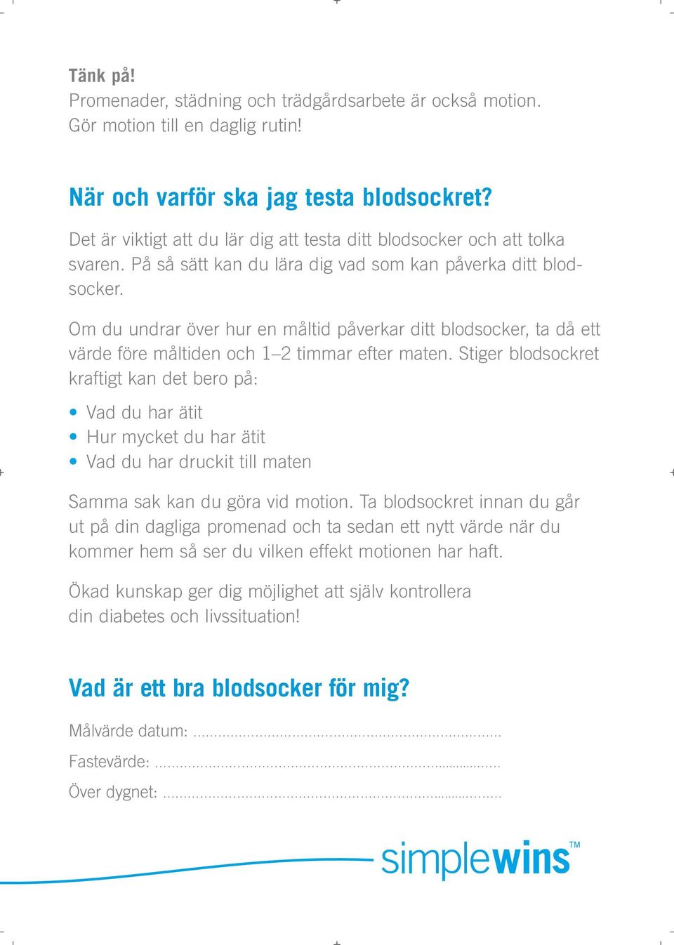 Om du undrar över hur en måltid påverkar ditt blodsocker, ta då ett värde före måltiden och 1 2 timmar efter maten.