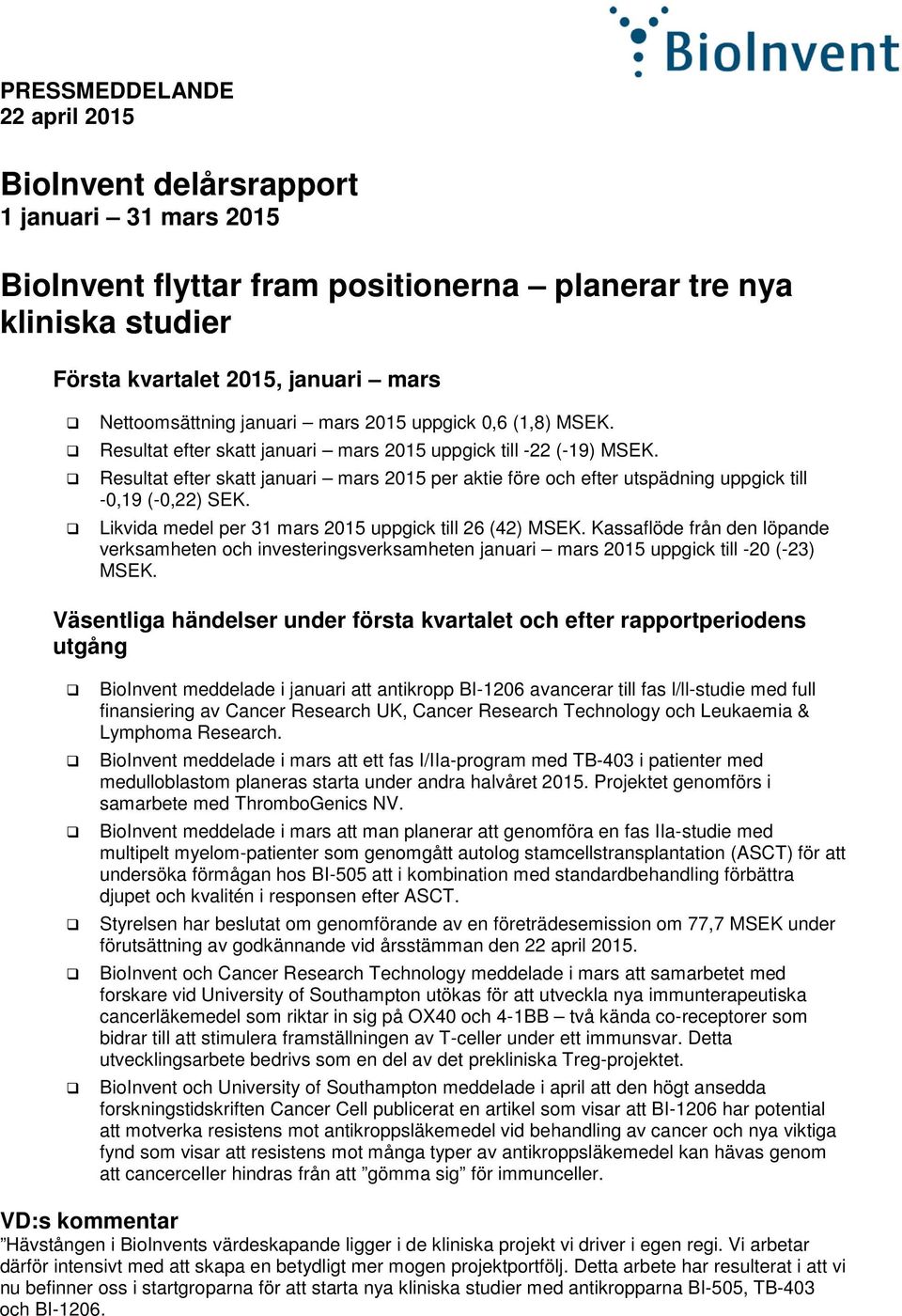 Likvida medel per uppgick till 26 (42) MSEK. Kassaflöde från den löpande verksamheten och investeringsverksamheten januari mars uppgick till -20 (-23) MSEK.