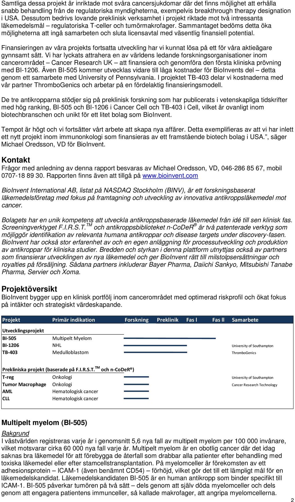 Sammantaget bedöms detta öka möjligheterna att ingå samarbeten och sluta licensavtal med väsentlig finansiell potential.