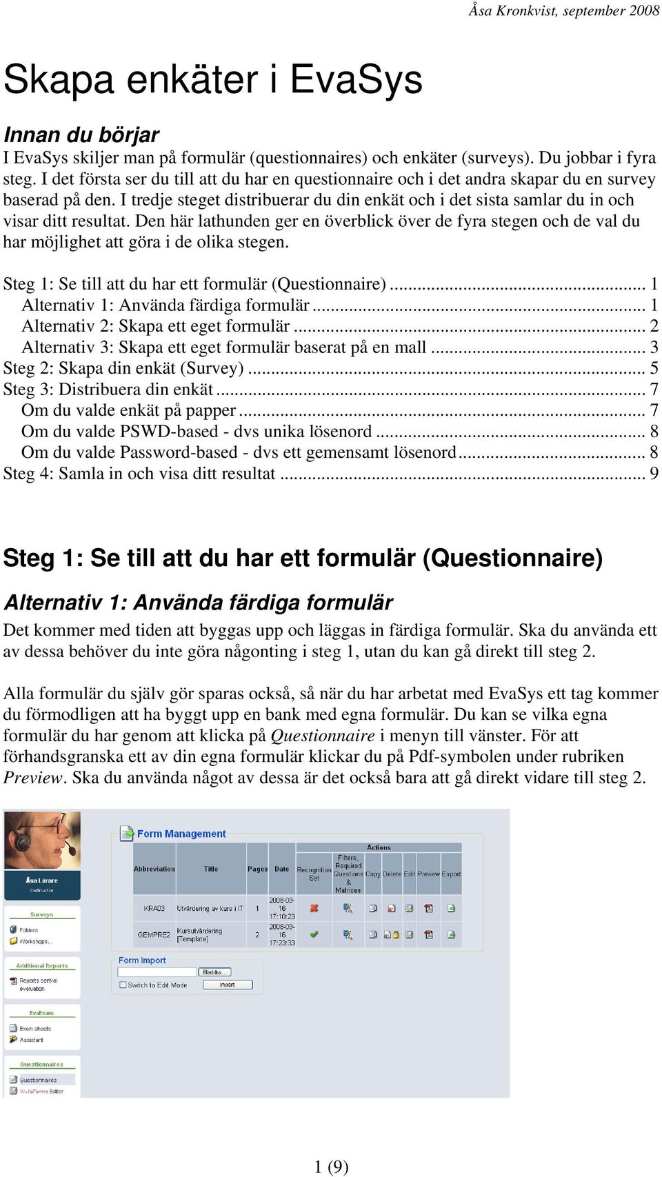 Den här lathunden ger en överblick över de fyra stegen och de val du har möjlighet att göra i de olika stegen. Steg 1: Se till att du har ett formulär (Questionnaire).