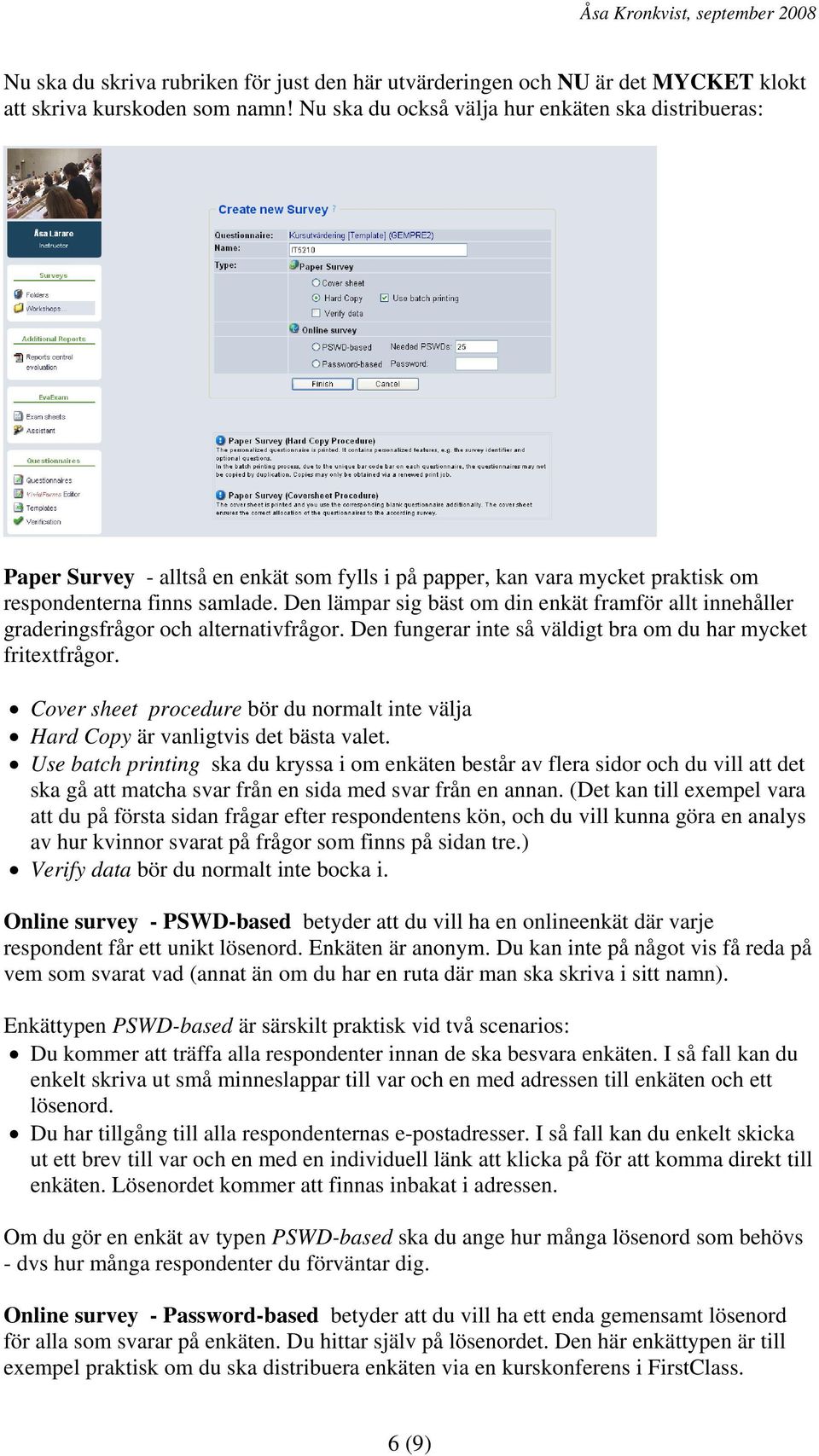 Den lämpar sig bäst om din enkät framför allt innehåller graderingsfrågor och alternativfrågor. Den fungerar inte så väldigt bra om du har mycket fritextfrågor.