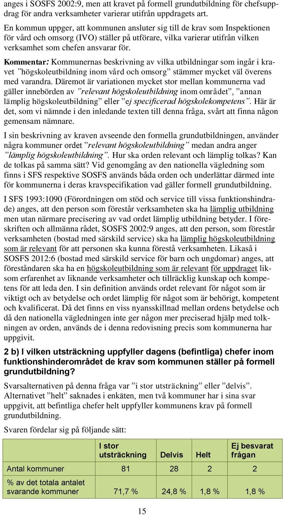 Kommentar: Kommunernas beskrivning av vilka utbildningar som ingår i kravet högskoleutbildning inom vård och omsorg stämmer mycket väl överens med varandra.