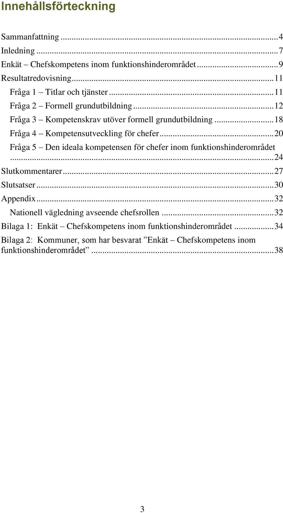 .. 20 Fråga 5 Den ideala kompetensen för chefer inom funktionshinderområdet... 24 Slutkommentarer... 27 Slutsatser... 30 Appendix.
