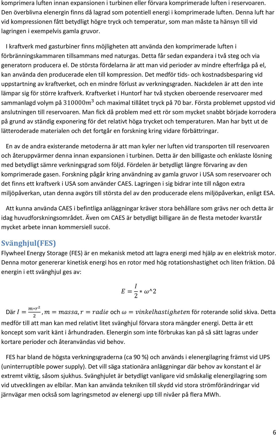 I kraftverk med gasturbiner finns möjligheten att använda den komprimerade luften i förbränningskammaren tillsammans med naturgas. Detta får sedan expandera i två steg och via generatorn producera el.