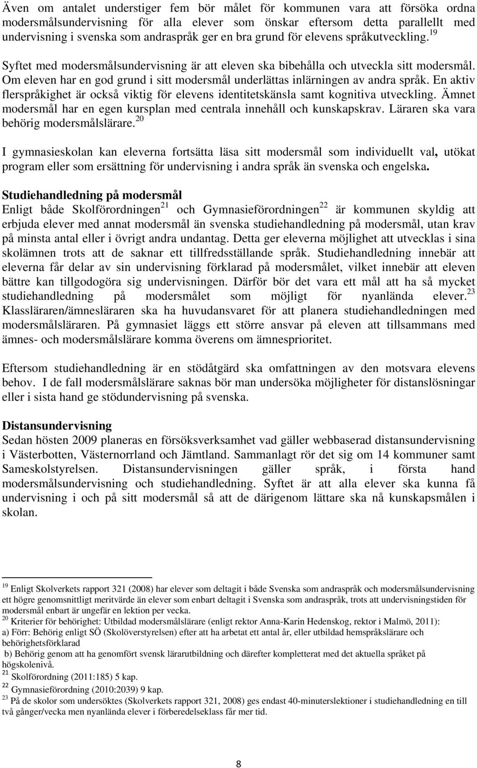 Om eleven har en god grund i sitt modersmål underlättas inlärningen av andra språk. En aktiv flerspråkighet är också viktig för elevens identitetskänsla samt kognitiva utveckling.