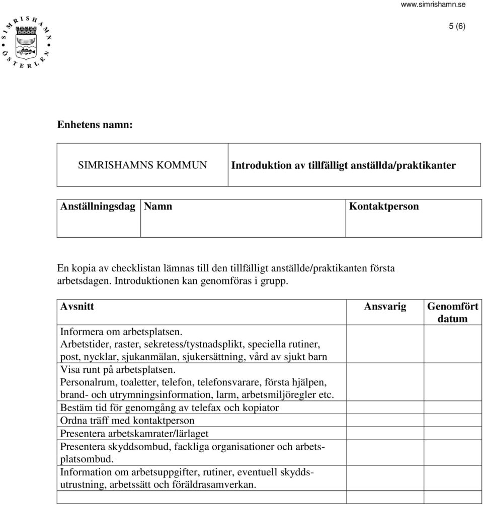 Arbetstider, raster, sekretess/tystnadsplikt, speciella rutiner, post, nycklar, sjukanmälan, sjukersättning, vård av sjukt barn Visa runt på arbetsplatsen.