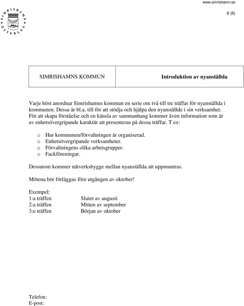 T ex: o Hur kommunen/förvaltningen är organiserad. o Enhetsövergripande verksamheter. o Förvaltningens olika arbetsgrupper. o Fackföreningar.