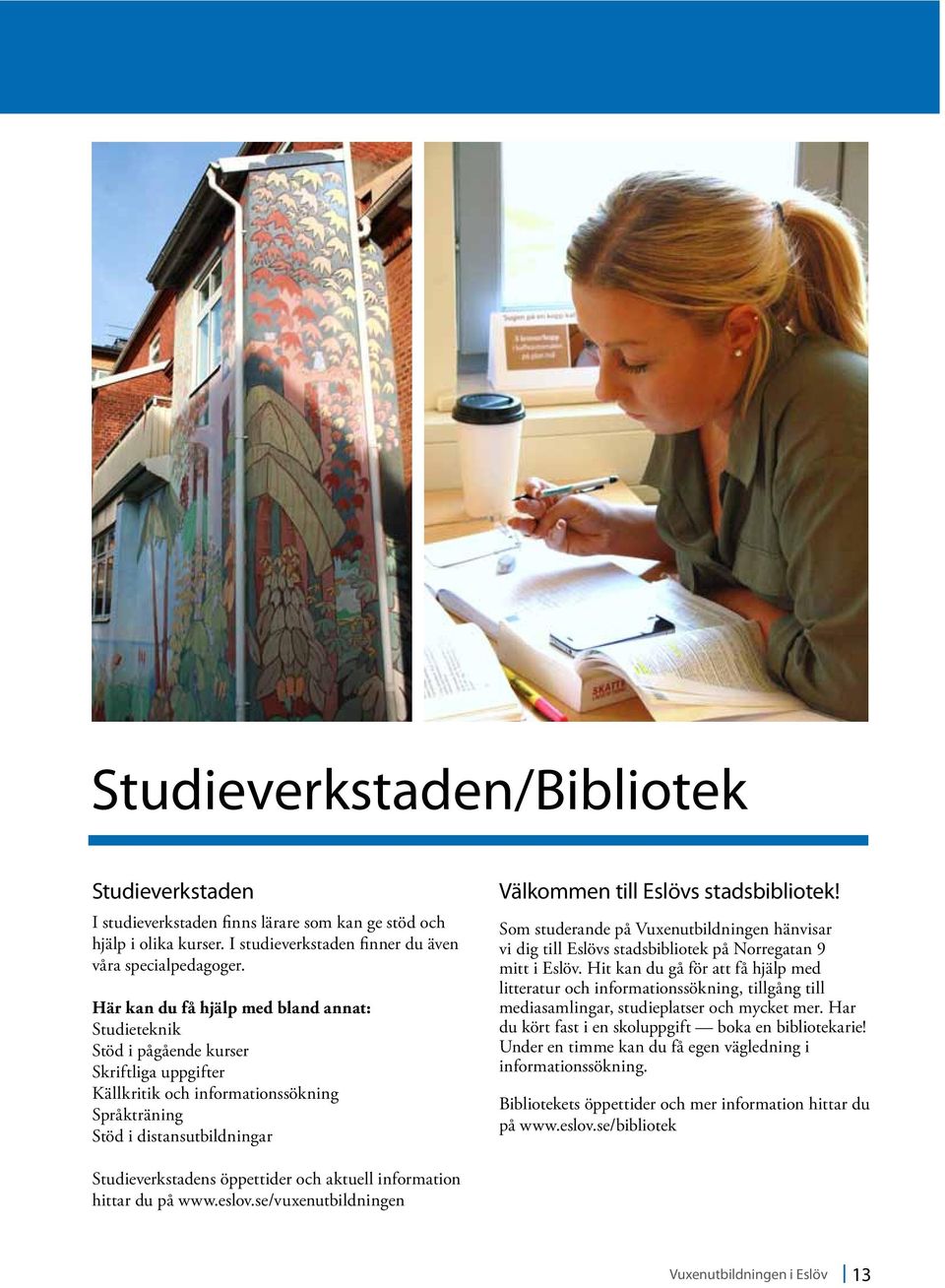 stadsbibliotek! Som studerande på Vuxenutbildningen hänvisar vi dig till Eslövs stadsbibliotek på Norregatan 9 mitt i Eslöv.