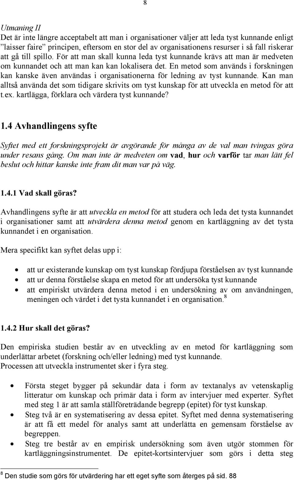 En metod som används i forskningen kan kanske även användas i organisationerna för ledning av tyst kunnande.