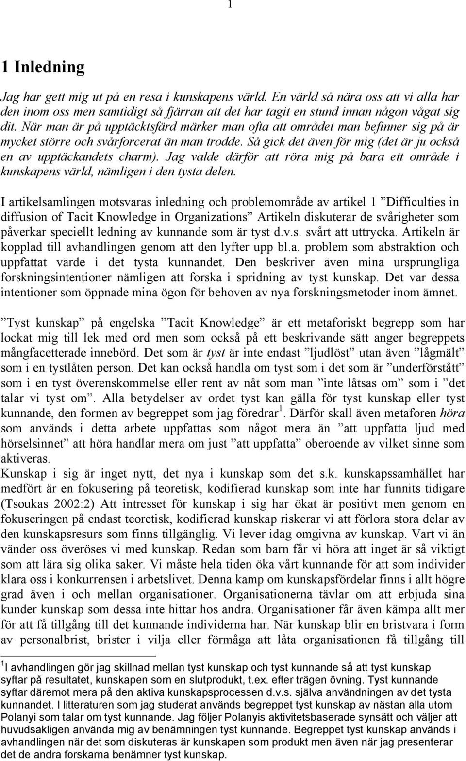 Jag valde därför att röra mig på bara ett område i kunskapens värld, nämligen i den tysta delen.