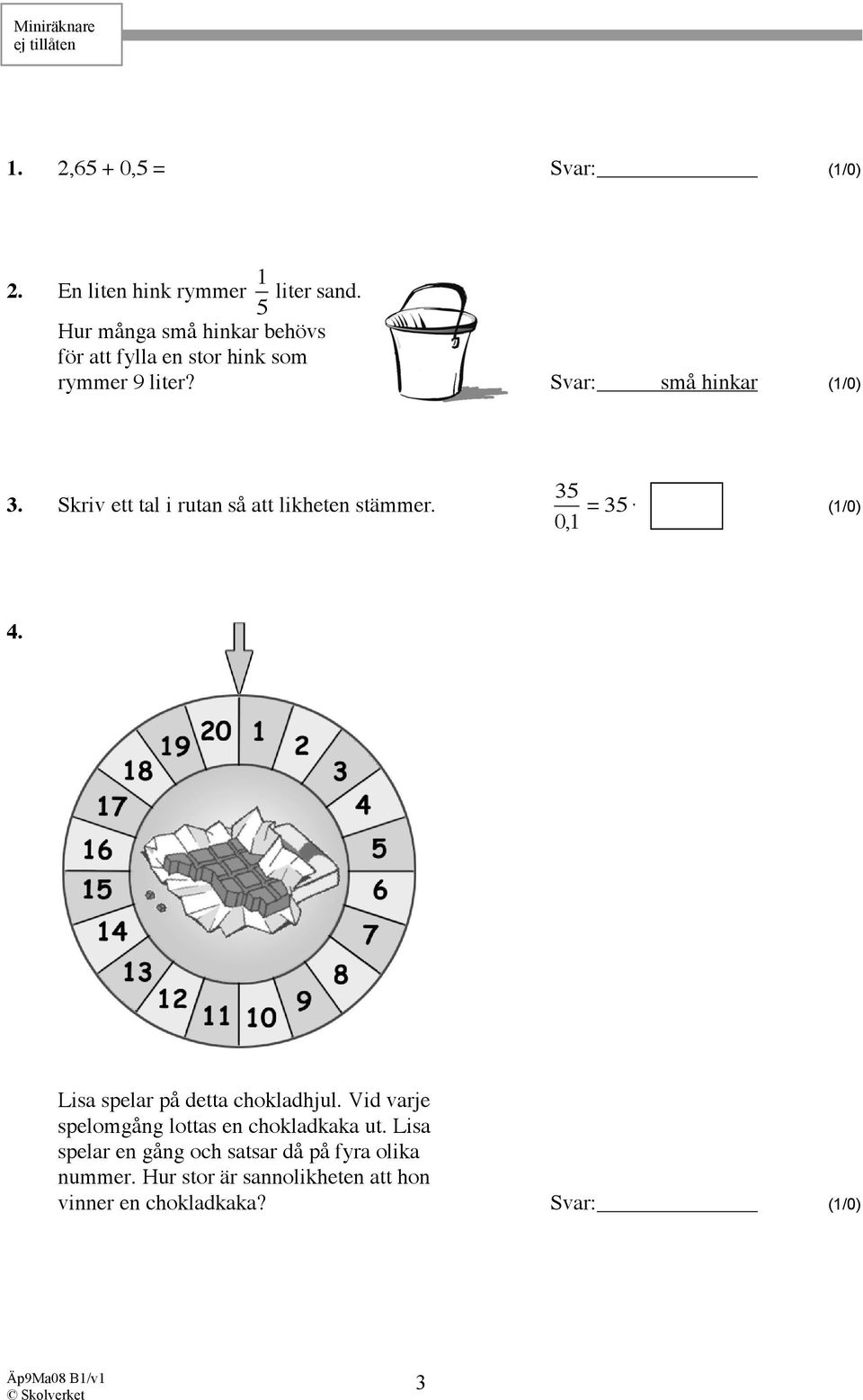 Skriv ett tal i rutan så att likheten stämmer. 35 = 35 (1/0) 0,1 4. Lisa spelar på detta chokladhjul.