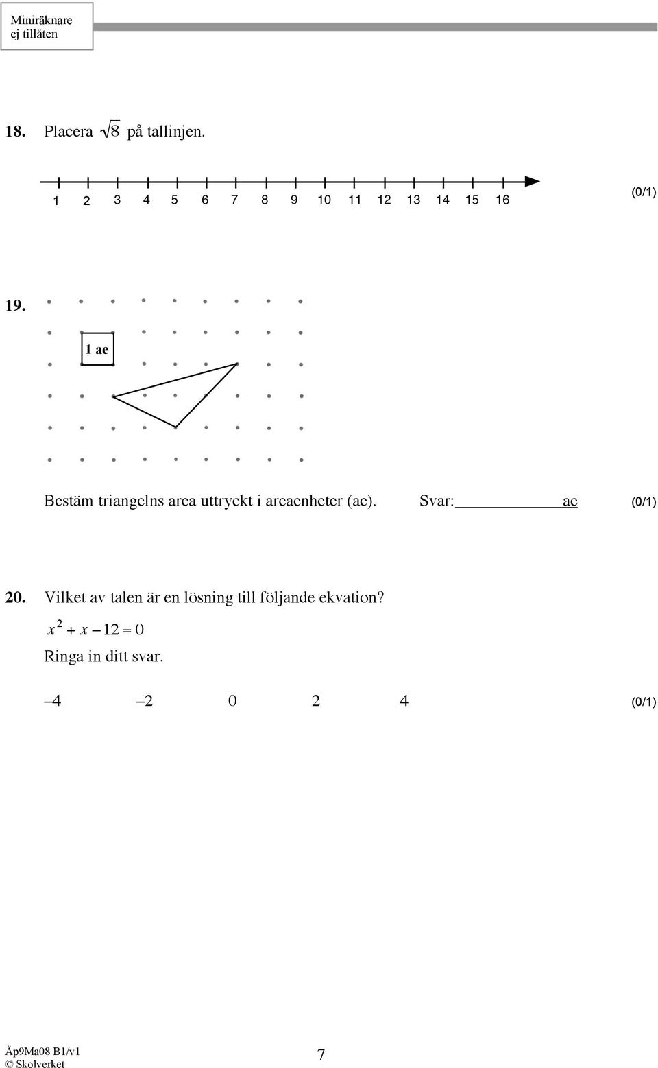 1 ae Bestäm triangelns area uttryckt i areaenheter (ae). Svar: ae (0/1) 20.