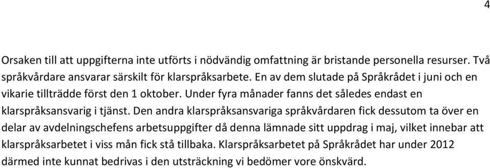 Den andra klarspråksansvariga språkvårdaren fick dessutom ta över en delar av avdelningschefens arbetsuppgifter då denna lämnade sitt uppdrag i maj, vilket innebar