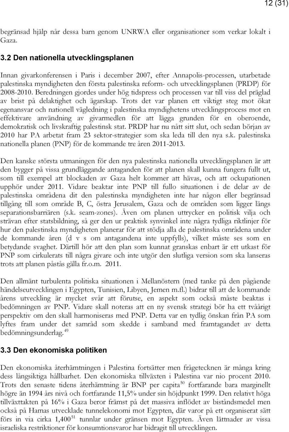 (PRDP) för 2008-2010. Beredningen gjordes under hög tidspress och processen var till viss del präglad av brist på delaktighet och ägarskap.