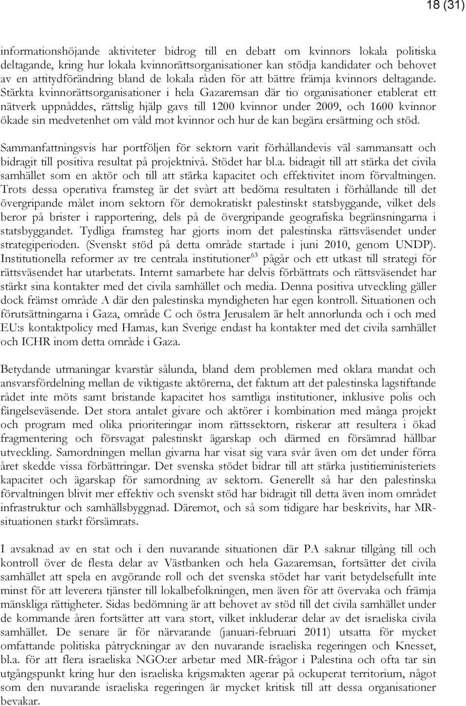 Stärkta kvinnorättsorganisationer i hela Gazaremsan där tio organisationer etablerat ett nätverk uppnåddes, rättslig hjälp gavs till 1200 kvinnor under 2009, och 1600 kvinnor ökade sin medvetenhet om