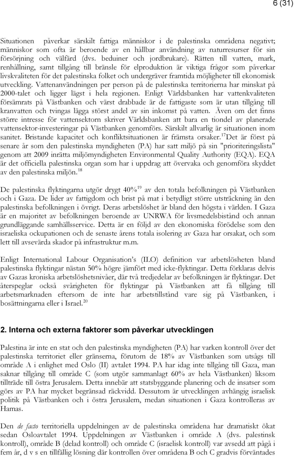 Rätten till vatten, mark, renhållning, samt tillgång till bränsle för elproduktion är viktiga frågor som påverkar livskvaliteten för det palestinska folket och undergräver framtida möjligheter till