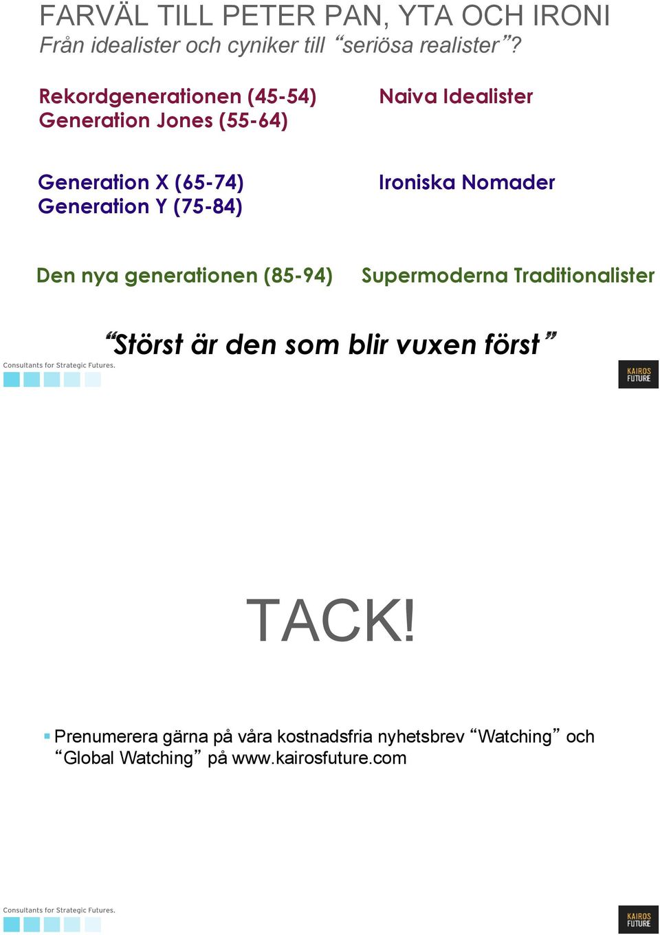 (75-84) Ironiska Nomader Den nya generationen (85-94) Supermoderna Traditionalister Störst är den som