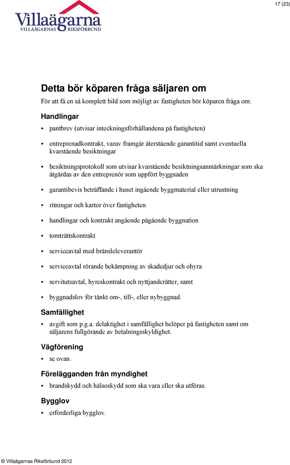 entreprenör som uppfört byggnaden garantibevis beträffande i huset ingående byggmaterial eller utrustning ritningar och kartor över fastigheten handlingar och kontrakt angående pågående byggnation