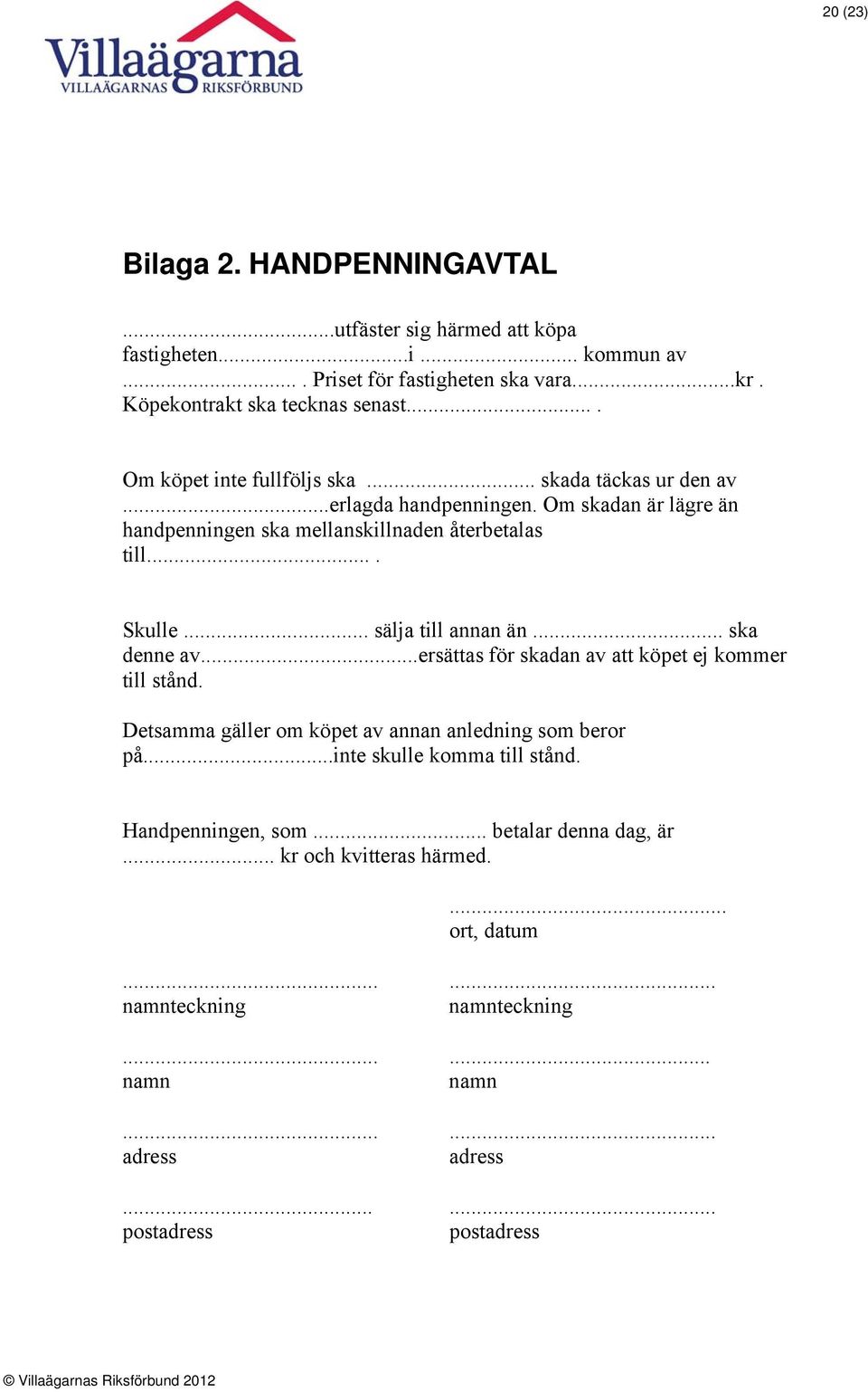 .. sälja till annan än... ska denne av...ersättas för skadan av att köpet ej kommer till stånd. Detsamma gäller om köpet av annan anledning som beror på.