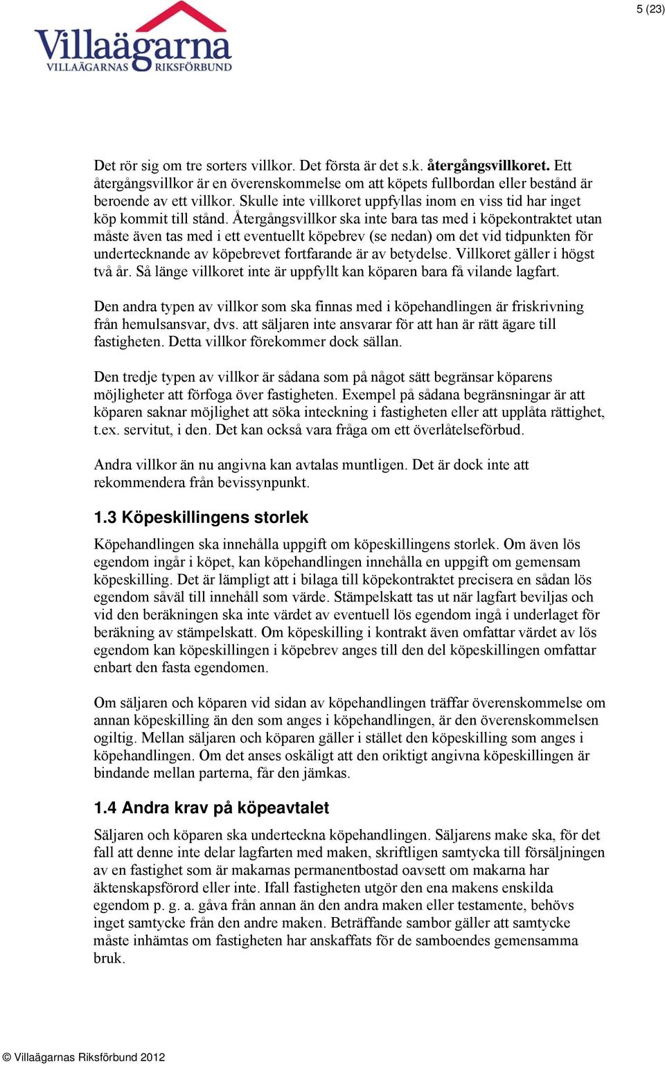 Återgångsvillkor ska inte bara tas med i köpekontraktet utan måste även tas med i ett eventuellt köpebrev (se nedan) om det vid tidpunkten för undertecknande av köpebrevet fortfarande är av betydelse.