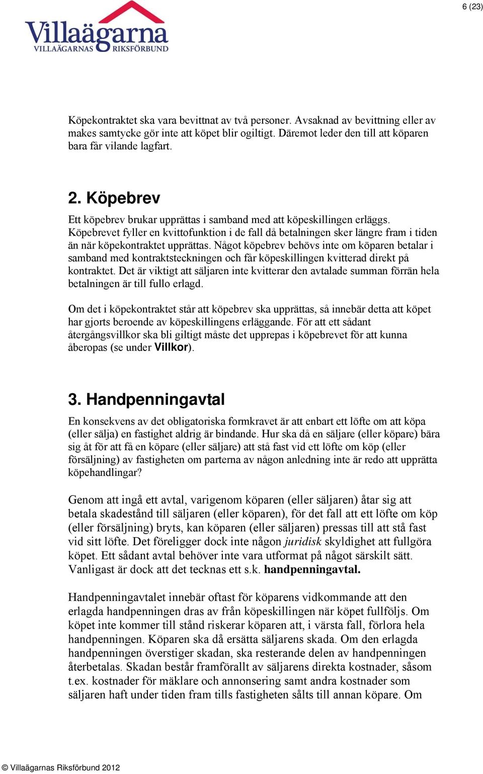 Köpebrevet fyller en kvittofunktion i de fall då betalningen sker längre fram i tiden än när köpekontraktet upprättas.