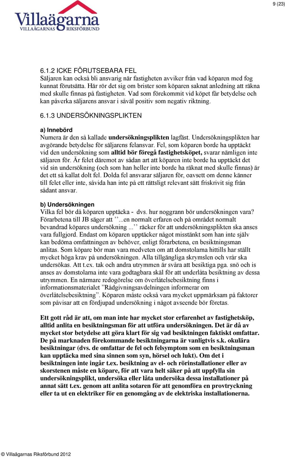 Vad som förekommit vid köpet får betydelse och kan påverka säljarens ansvar i såväl positiv som negativ riktning. 6.1.
