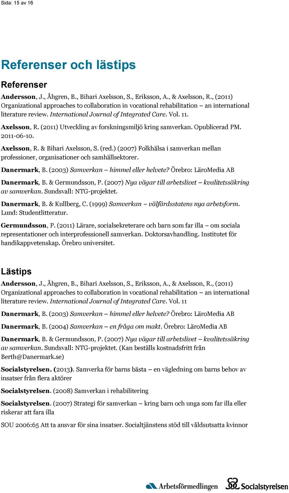 (2011) Utveckling av forskningsmiljö kring samverkan. Opublicerad PM. 2011-06-10. Axelsson, R. & Bihari Axelsson, S. (red.