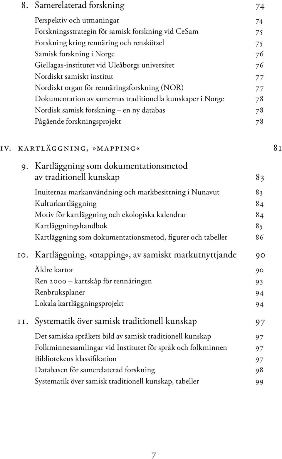 samisk forskning en ny databas 78 Pågående forskningsprojekt 78 Sammanfattning IV. K ARTL ÄGGNING,»M APPING«81 9.