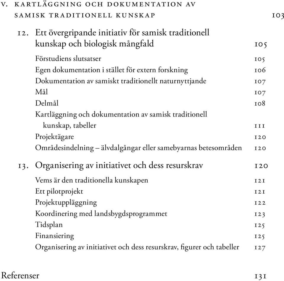traditionellt naturnyttjande 107 Mål 107 Delmål 108 Kartläggning och dokumentation av samisk traditionell kunskap, tabeller 111 Projektägare 120 Områdesindelning älvdalgångar eller samebyarnas