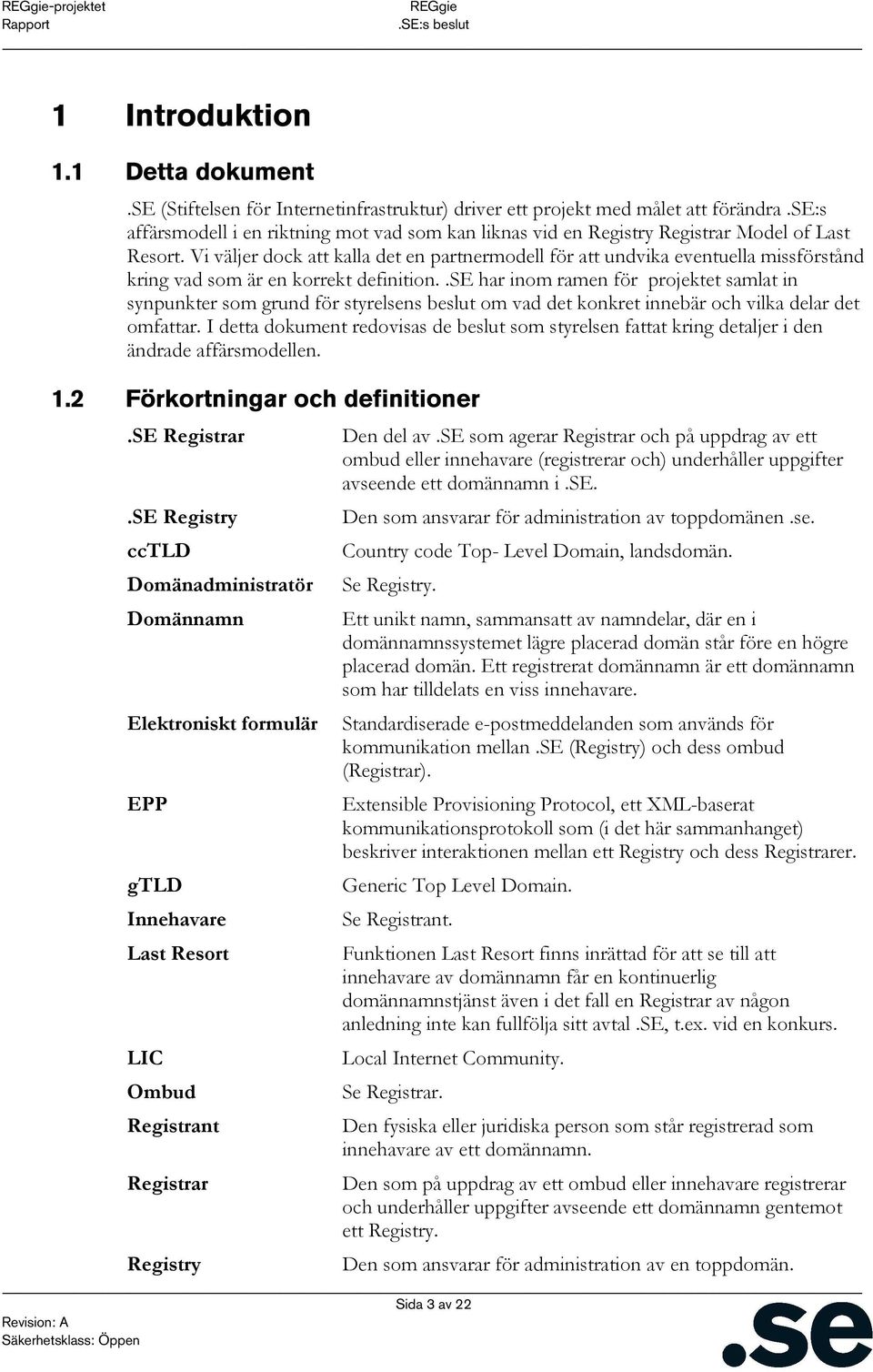 Vi väljer dock att kalla det en partnermodell för att undvika eventuella missförstånd kring vad som är en korrekt definition.