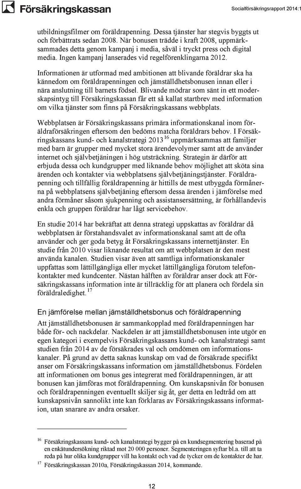 Informationen är utformad med ambitionen att blivande föräldrar ska ha kännedom om föräldrapenningen och jämställdhetsbonusen innan eller i nära anslutning till barnets födsel.