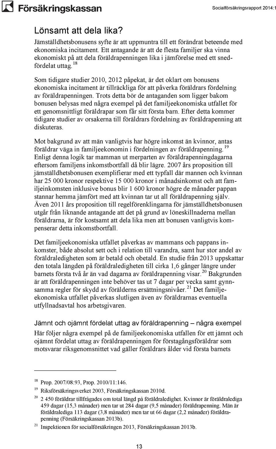 18 Som tidigare studier 2010, 2012 påpekat, är det oklart om bonusens ekonomiska incitament är tillräckliga för att påverka föräldrars fördelning av föräldrapenningen.