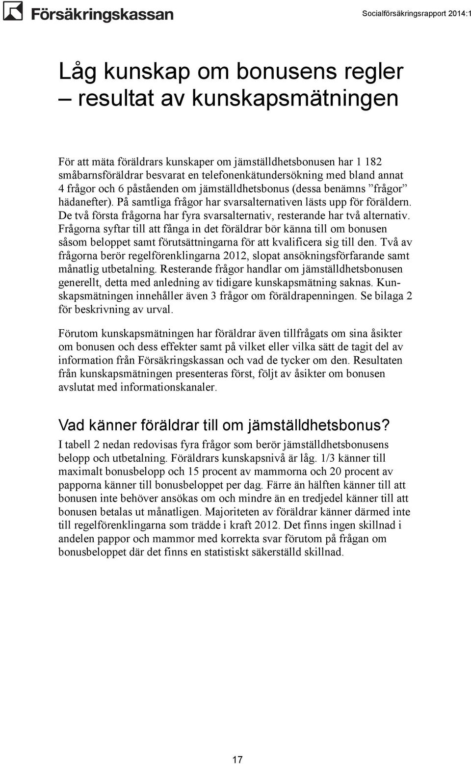 De två första frågorna har fyra svarsalternativ, resterande har två alternativ.