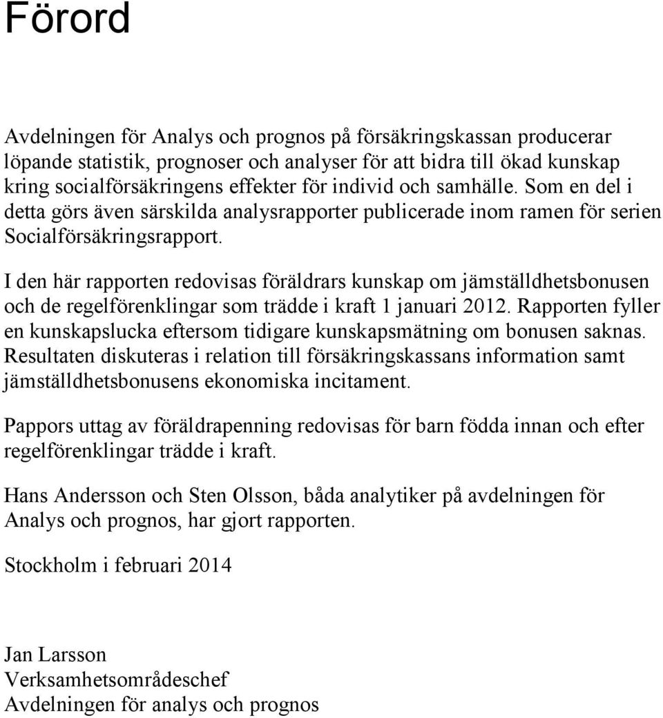 I den här rapporten redovisas föräldrars kunskap om jämställdhetsbonusen och de regelförenklingar som trädde i kraft 1 januari 2012.