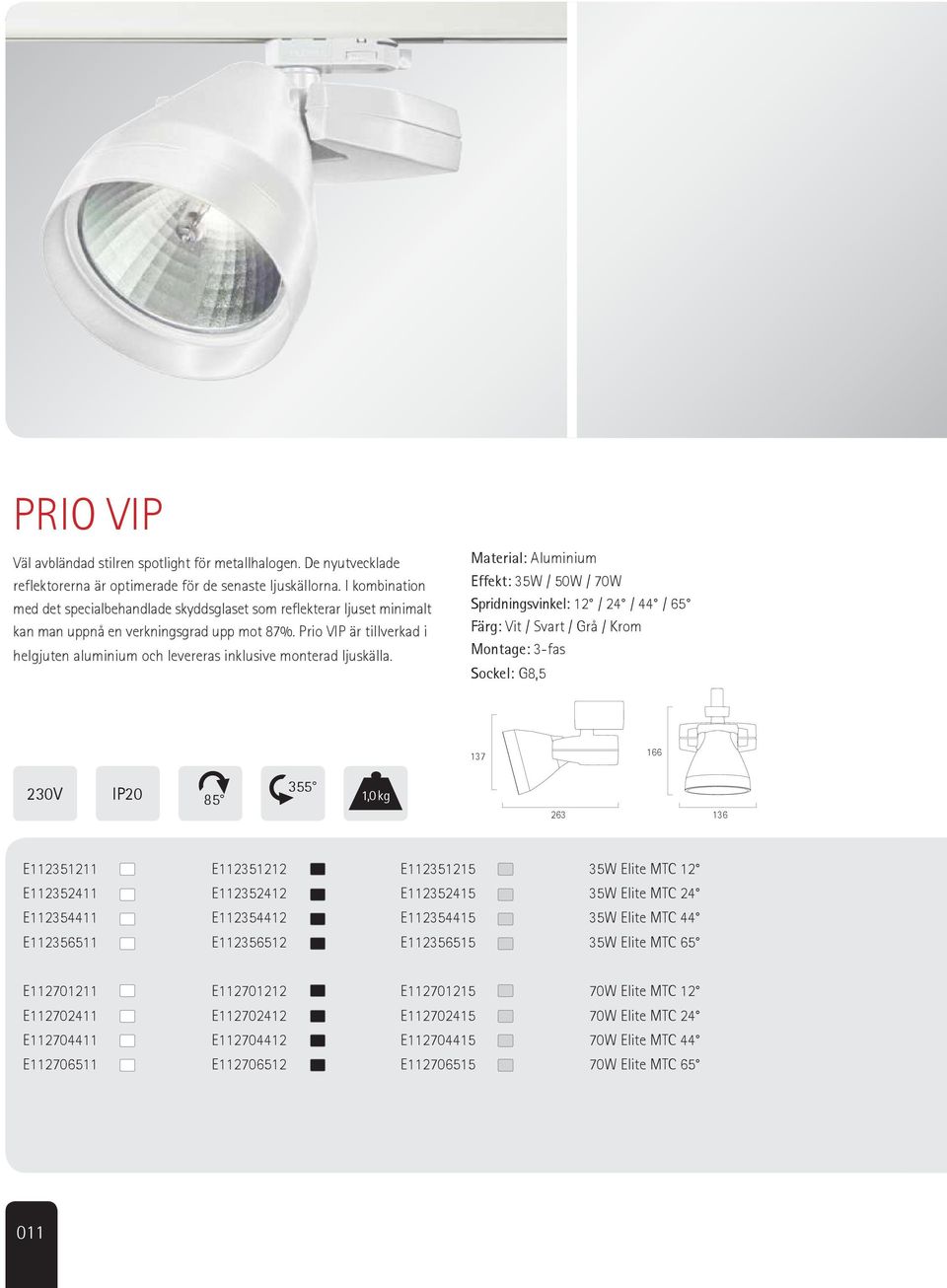Prio VIP är tillverkad i helgjuten aluminium och levereras inklusive monterad ljuskälla.