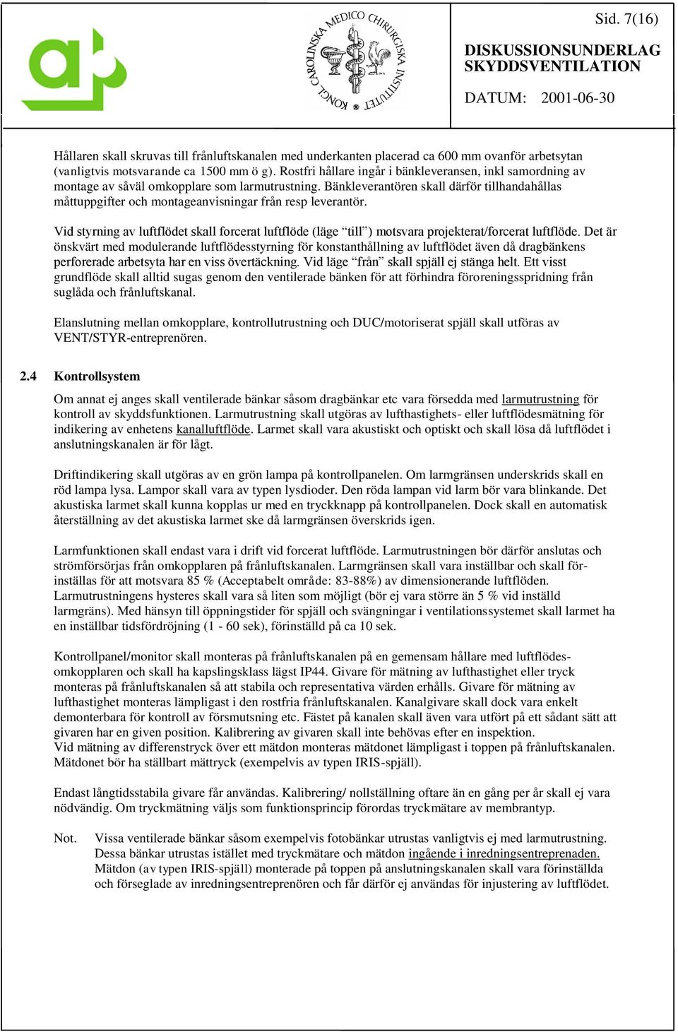 Bänkleverantören skall därför tillhandahållas måttuppgifter och montageanvisningar från resp leverantör.
