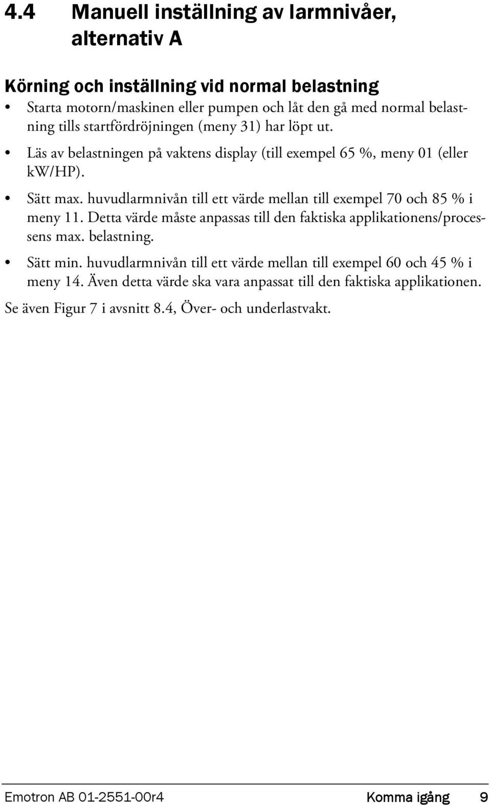 huvudlarmnivån till ett värde mellan till exempel 70 och 85 % i meny 11. Detta värde måste anpassas till den faktiska applikationens/processens max. belastning. Sätt min.