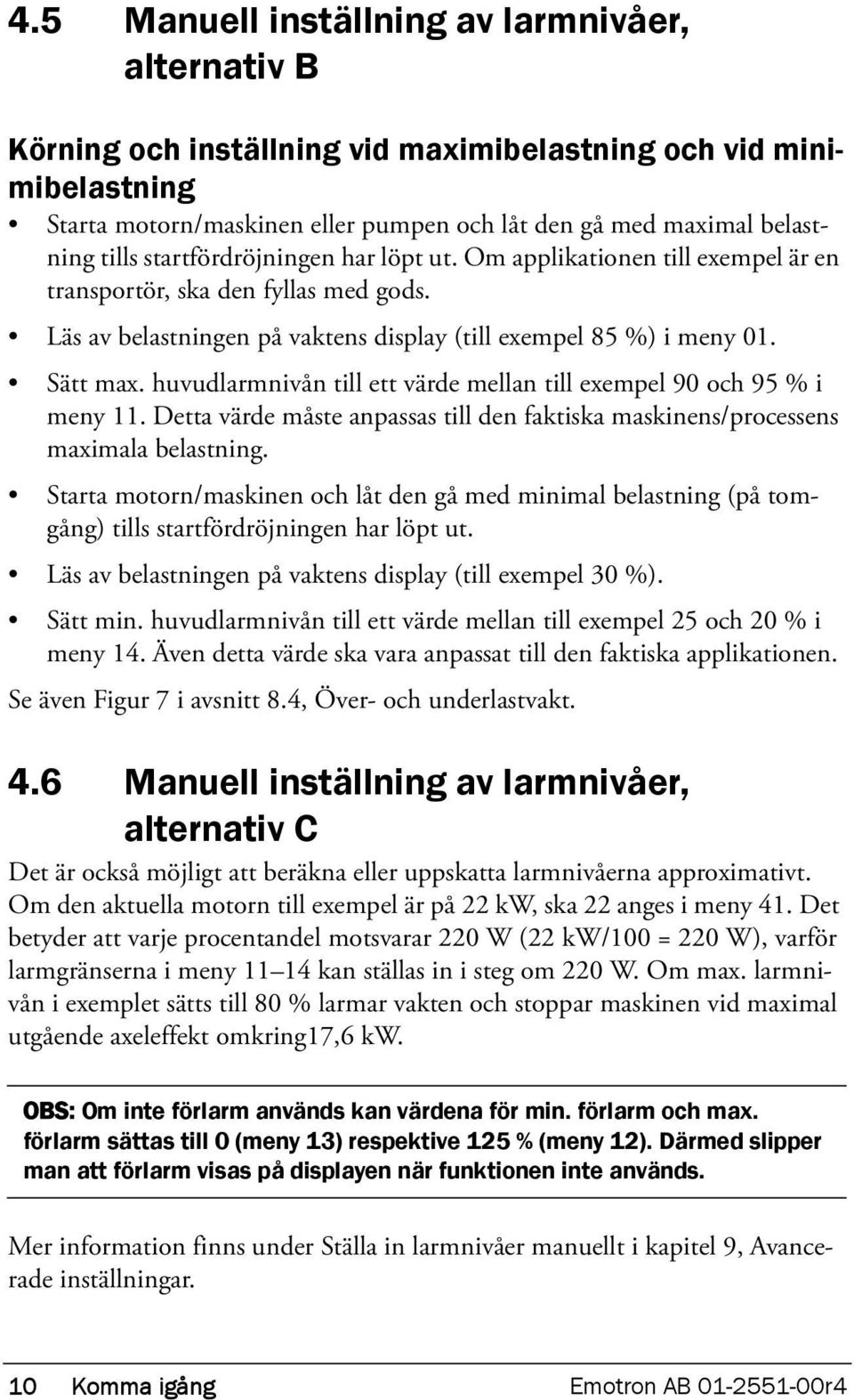 huvudlarmnivån till ett värde mellan till exempel 90 och 95 % i meny 11. Detta värde måste anpassas till den faktiska maskinens/processens maximala belastning.