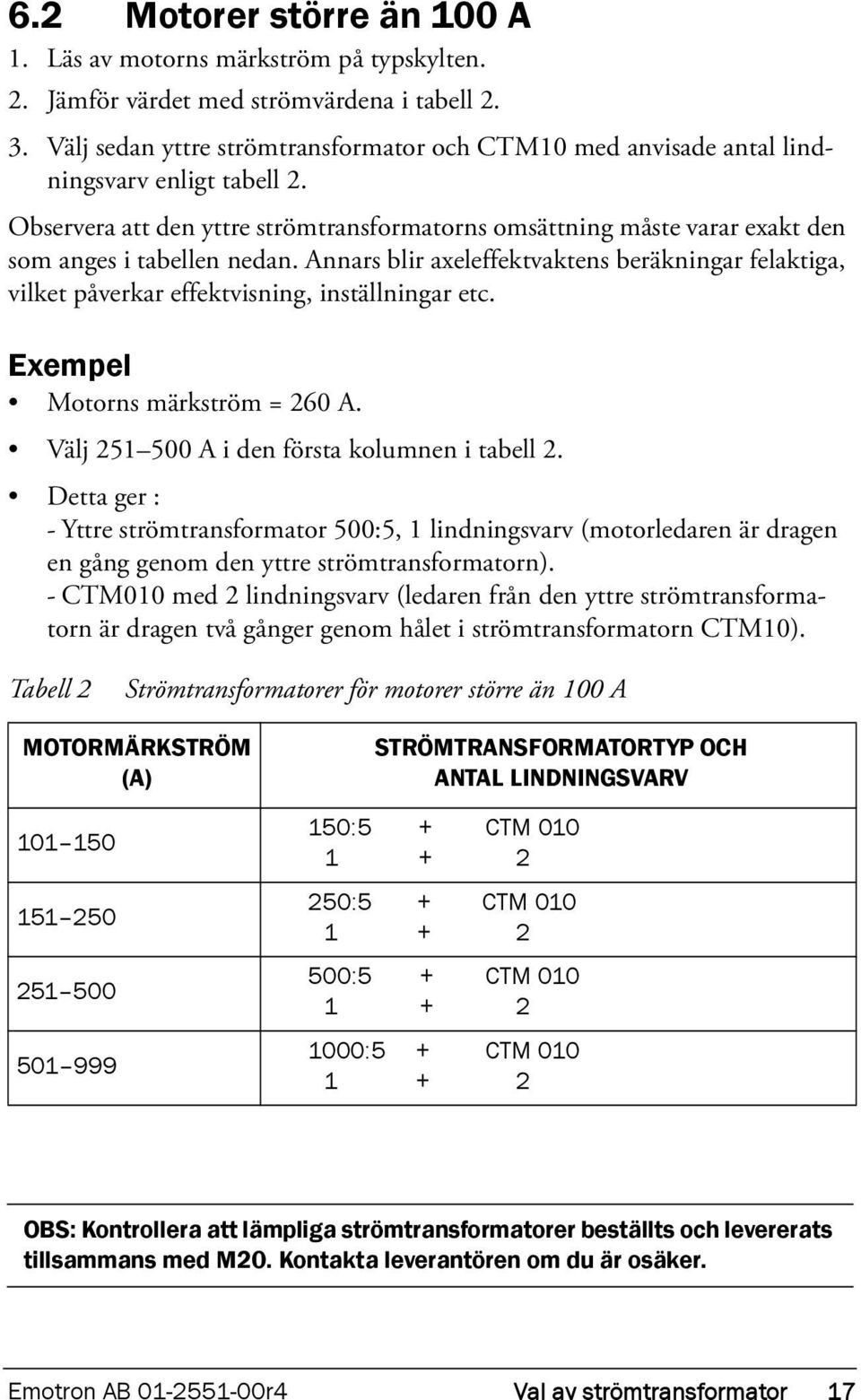 Observera att den yttre strömtransformatorns omsättning måste varar exakt den som anges i tabellen nedan.