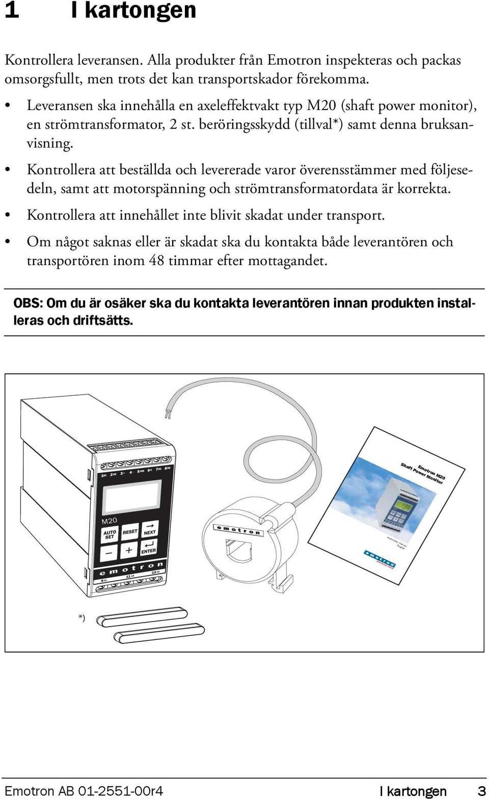 Kontrollera att beställda och levererade varor överensstämmer med följesedeln, samt att motorspänning och strömtransformatordata är korrekta.