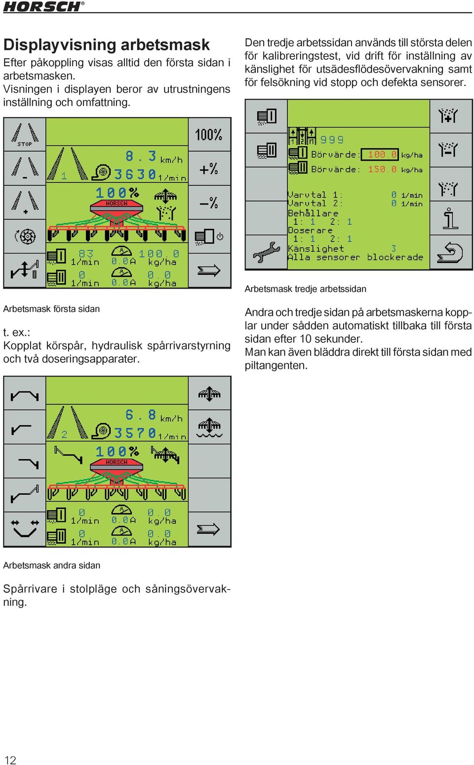 sensorer. Arbetsmask tredje arbetssidan Arbetsmask första sidan t. ex.: Kopplat körspår, hydraulisk spårrivarstyrning och två doseringsapparater.