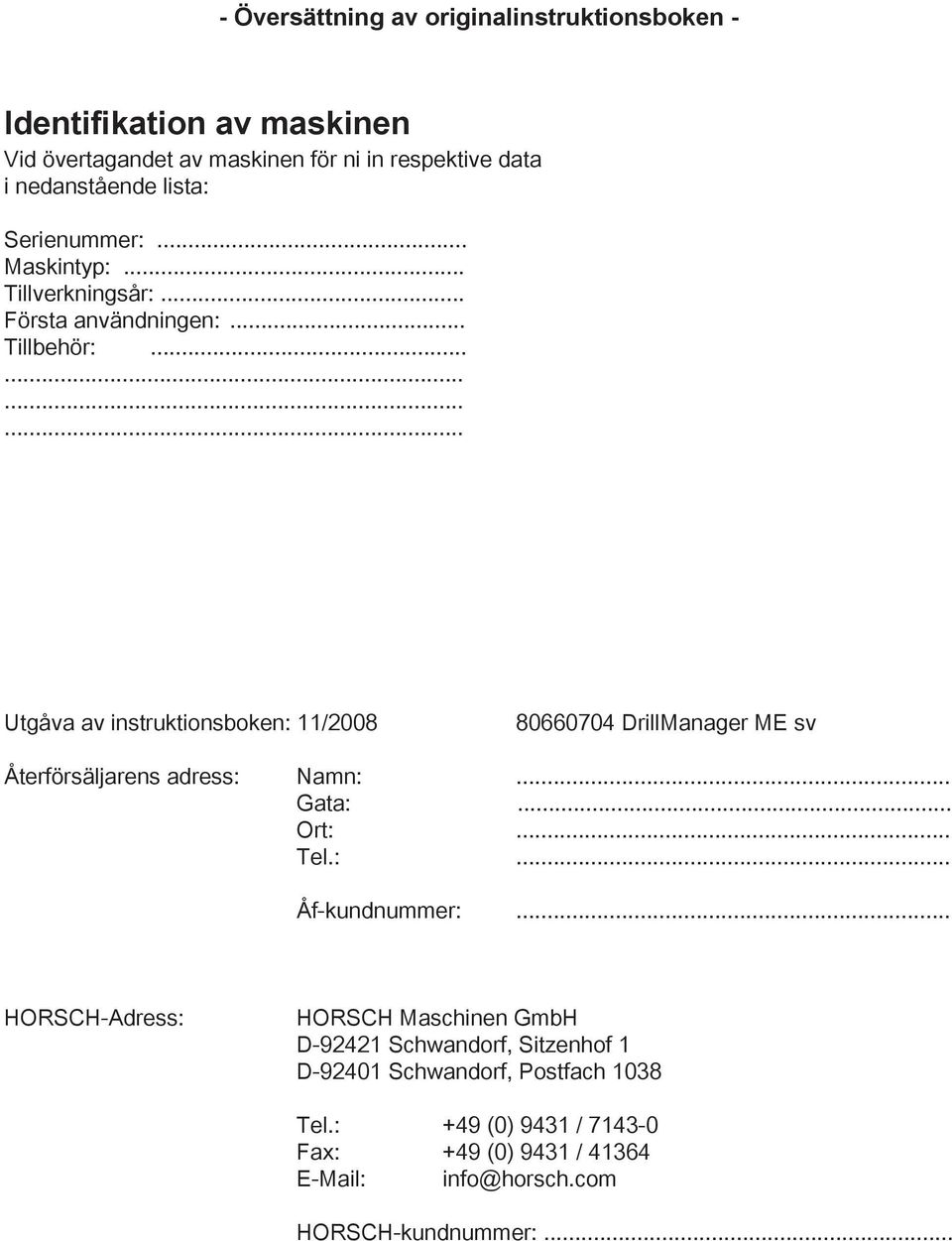 ........... Utgåva av instruktionsboken: 1008 80660704 DrillManager ME sv Återförsäljarens adress: Namn:... Gata:... Ort:... Tel.:... Åf-kundnummer:.