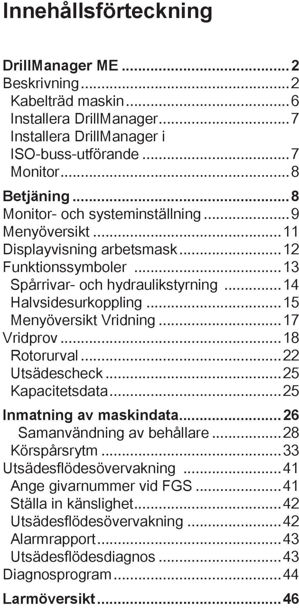 ..15 Menyöversikt Vridning...17 Vridprov...18 Rotorurval...22 Utsädescheck...25 Kapacitetsdata...25 Inmatning av maskindata...26 Samanvändning av behållare...28 Körspårsrytm.