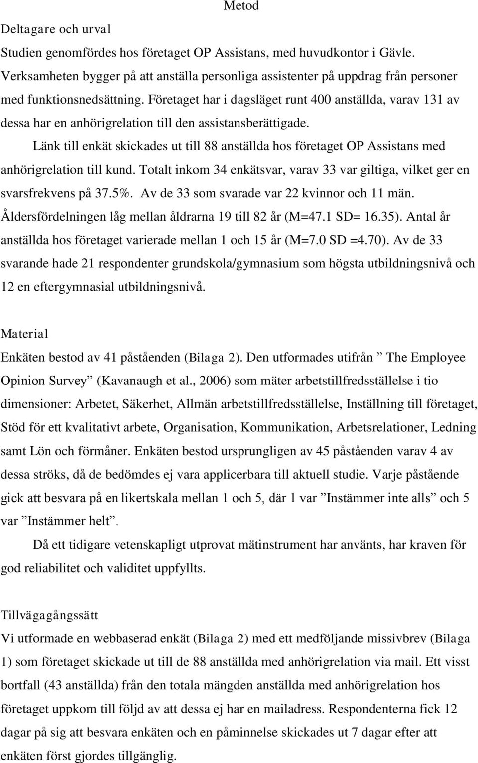 Företaget har i dagsläget runt 400 anställda, varav 131 av dessa har en anhörigrelation till den assistansberättigade.