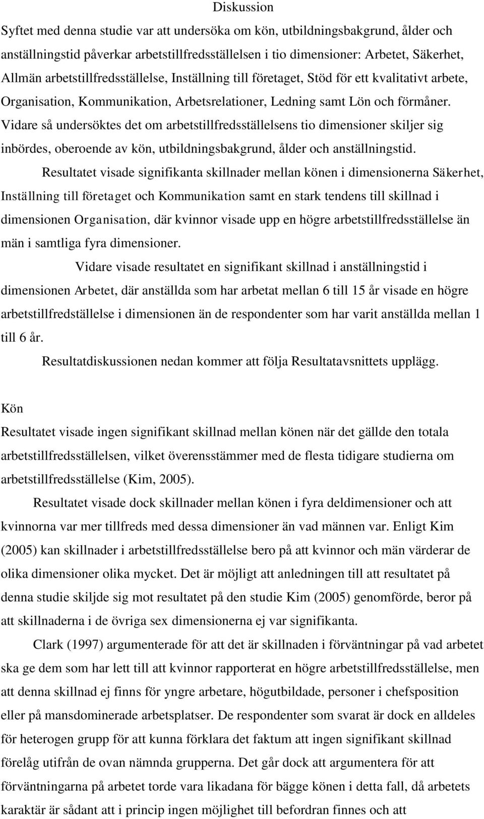 Vidare så undersöktes det om arbetstillfredsställelsens tio dimensioner skiljer sig inbördes, oberoende av kön, utbildningsbakgrund, ålder och anställningstid.