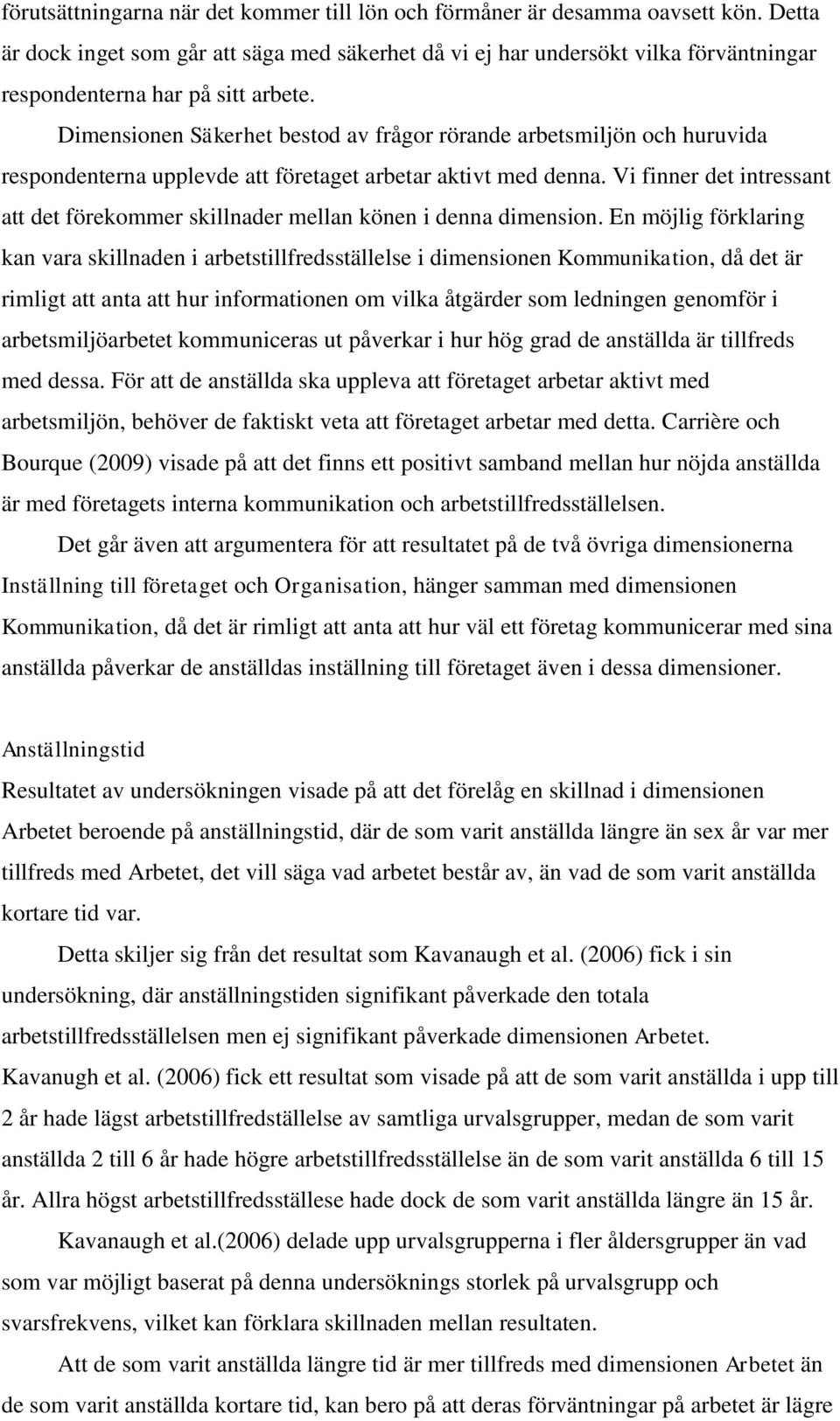 Dimensionen Säkerhet bestod av frågor rörande arbetsmiljön och huruvida respondenterna upplevde att företaget arbetar aktivt med denna.