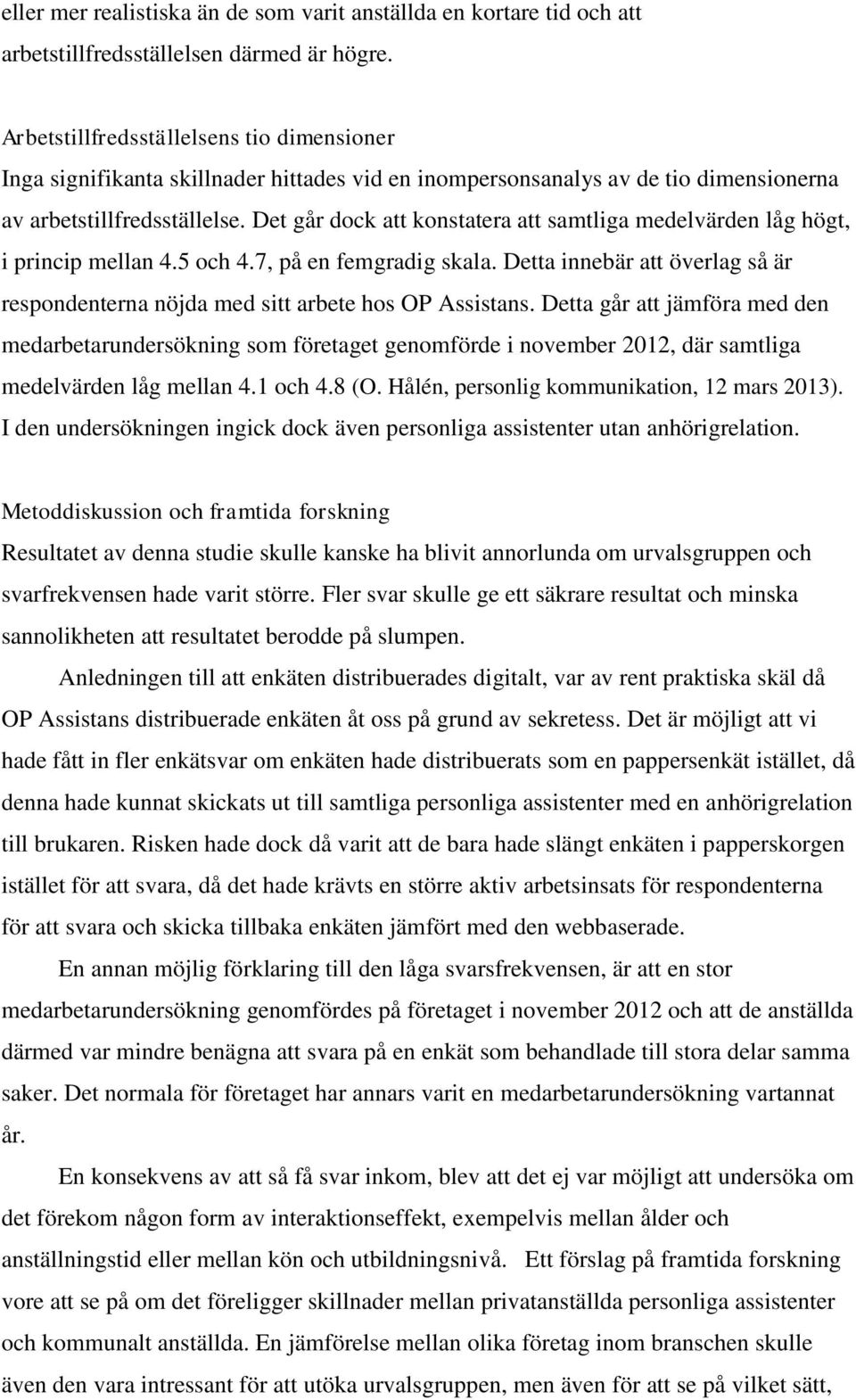 Det går dock att konstatera att samtliga medelvärden låg högt, i princip mellan 4.5 och 4.7, på en femgradig skala.