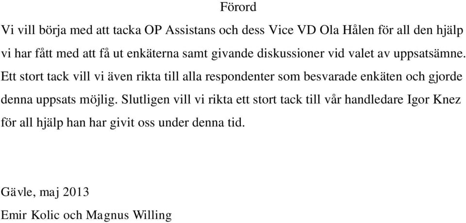 Ett stort tack vill vi även rikta till alla respondenter som besvarade enkäten och gjorde denna uppsats möjlig.