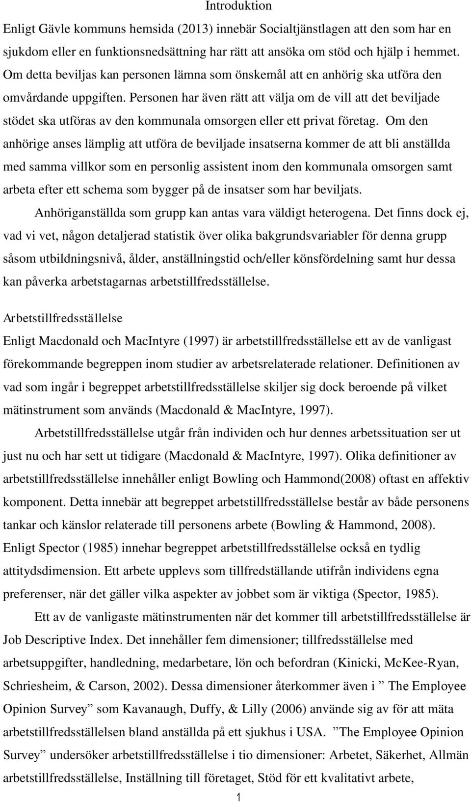 Personen har även rätt att välja om de vill att det beviljade stödet ska utföras av den kommunala omsorgen eller ett privat företag.