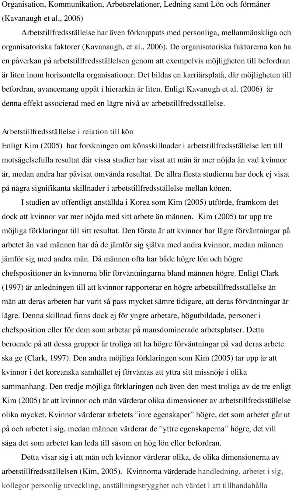 Det bildas en karriärsplatå, där möjligheten till befordran, avancemang uppåt i hierarkin är liten. Enligt Kavanugh et al.